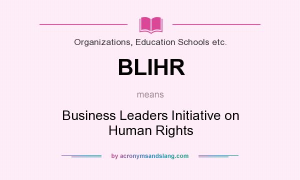 What does BLIHR mean? It stands for Business Leaders Initiative on Human Rights