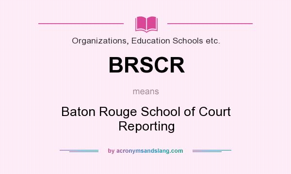 What does BRSCR mean? It stands for Baton Rouge School of Court Reporting
