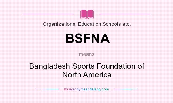 What does BSFNA mean? It stands for Bangladesh Sports Foundation of North America