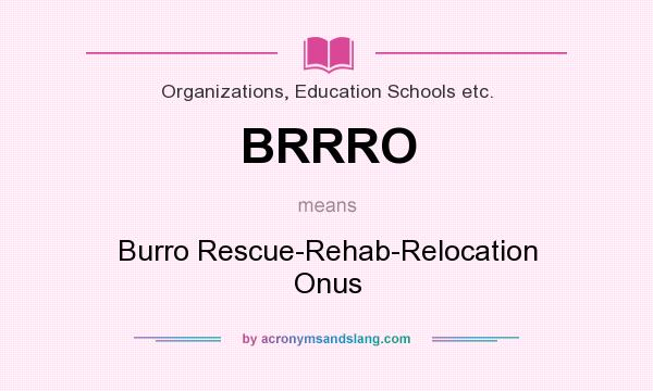 What does BRRRO mean? It stands for Burro Rescue-Rehab-Relocation Onus