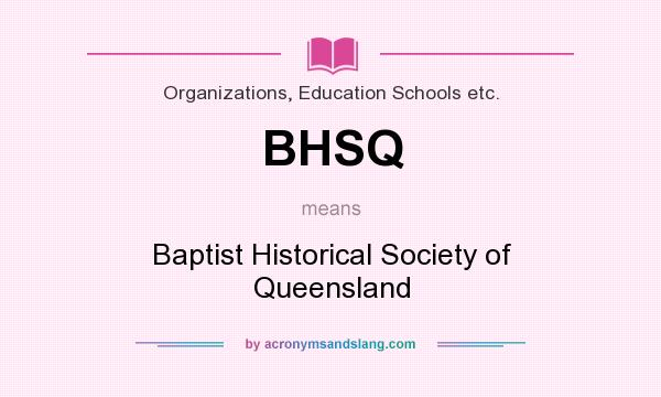 What does BHSQ mean? It stands for Baptist Historical Society of Queensland