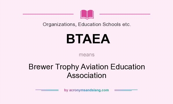 What does BTAEA mean? It stands for Brewer Trophy Aviation Education Association