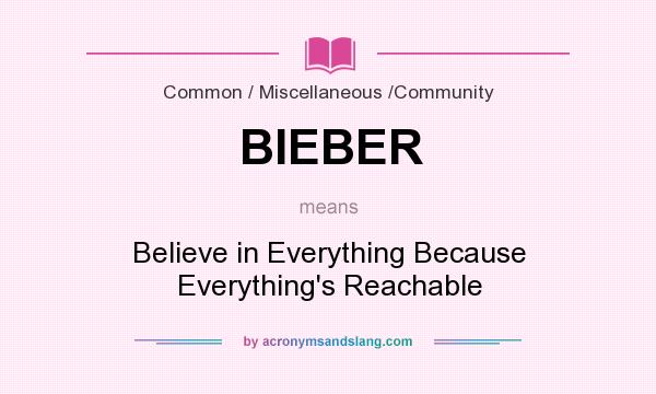 What does BIEBER mean? It stands for Believe in Everything Because Everything`s Reachable