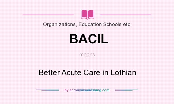 What does BACIL mean? It stands for Better Acute Care in Lothian