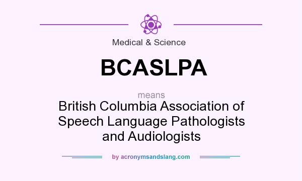 What does BCASLPA mean? It stands for British Columbia Association of Speech Language Pathologists and Audiologists