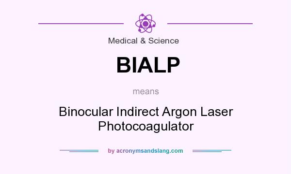 What does BIALP mean? It stands for Binocular Indirect Argon Laser Photocoagulator
