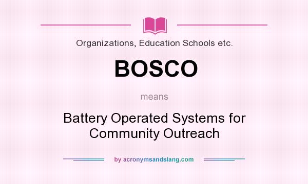 What does BOSCO mean? It stands for Battery Operated Systems for Community Outreach