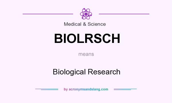 What does BIOLRSCH mean? It stands for Biological Research