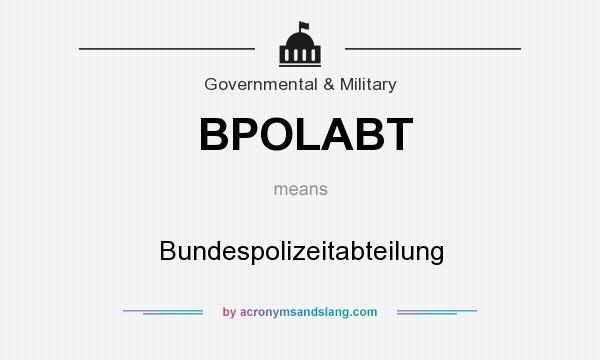 What does BPOLABT mean? It stands for Bundespolizeitabteilung