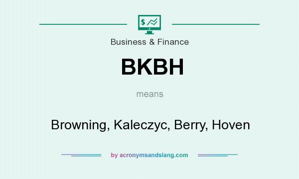 What does BKBH mean? It stands for Browning, Kaleczyc, Berry, Hoven