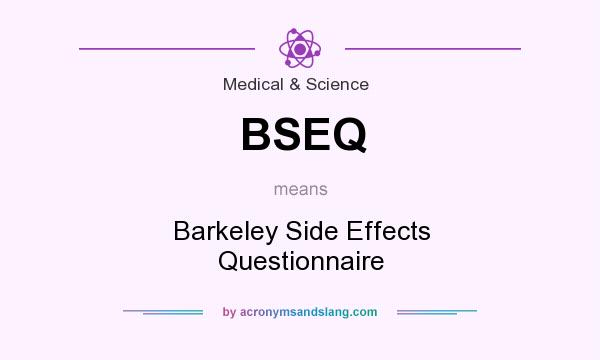 What does BSEQ mean? It stands for Barkeley Side Effects Questionnaire