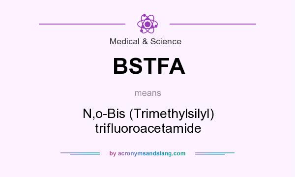 What does BSTFA mean? It stands for N,o-Bis (Trimethylsilyl) trifluoroacetamide