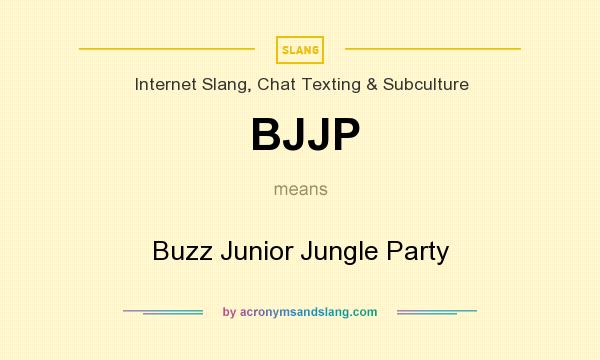 What does BJJP mean? It stands for Buzz Junior Jungle Party