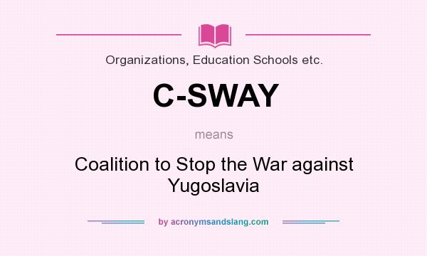 What does C-SWAY mean? It stands for Coalition to Stop the War against Yugoslavia
