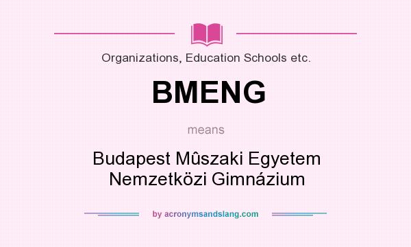 What does BMENG mean? It stands for Budapest Mûszaki Egyetem Nemzetközi Gimnázium