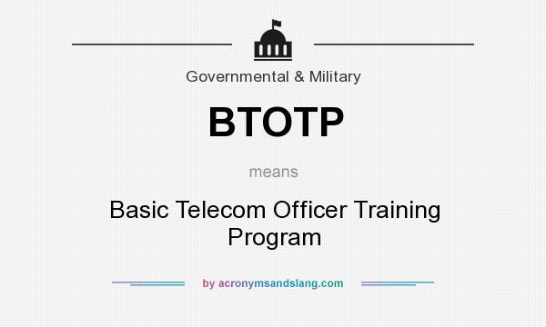 What does BTOTP mean? It stands for Basic Telecom Officer Training Program