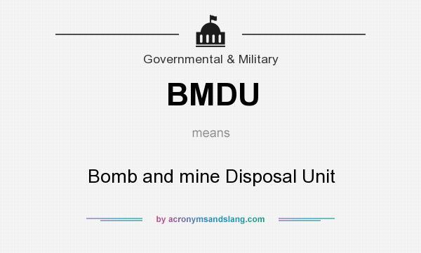 What does BMDU mean? It stands for Bomb and mine Disposal Unit