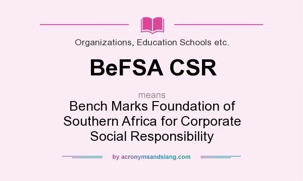 What does BeFSA CSR mean? It stands for Bench Marks Foundation of Southern Africa for Corporate Social Responsibility