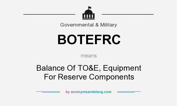 What does BOTEFRC mean? It stands for Balance Of TO&E, Equipment For Reserve Components