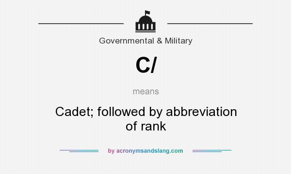 What does C/ mean? It stands for Cadet; followed by abbreviation of rank