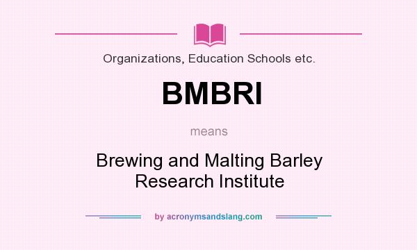 What does BMBRI mean? It stands for Brewing and Malting Barley Research Institute
