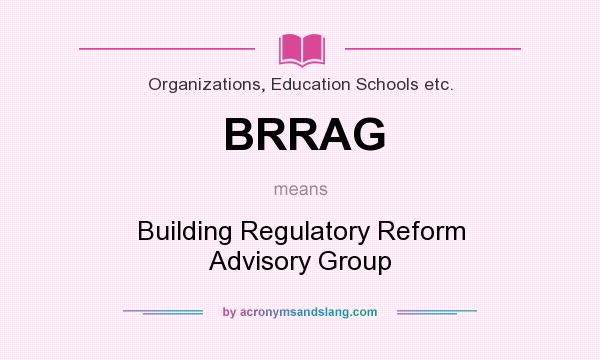 What does BRRAG mean? It stands for Building Regulatory Reform Advisory Group