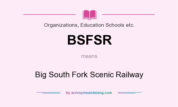 What does BSFSR mean? It stands for Big South Fork Scenic Railway