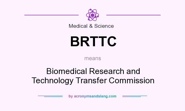 What does BRTTC mean? It stands for Biomedical Research and Technology Transfer Commission