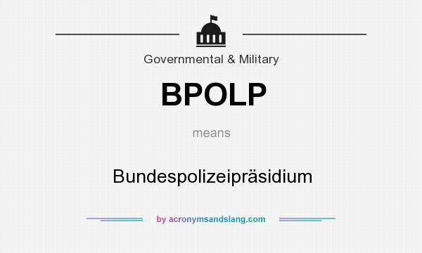 What does BPOLP mean? It stands for Bundespolizeipräsidium