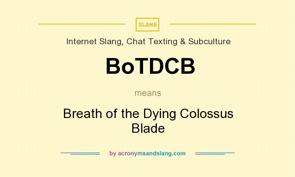 What does BoTDCB mean? It stands for Breath of the Dying Colossus Blade