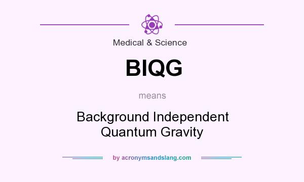 What does BIQG mean? It stands for Background Independent Quantum Gravity