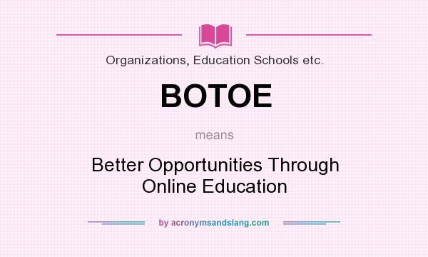 What does BOTOE mean? It stands for Better Opportunities Through Online Education