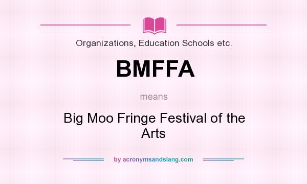 What does BMFFA mean? It stands for Big Moo Fringe Festival of the Arts