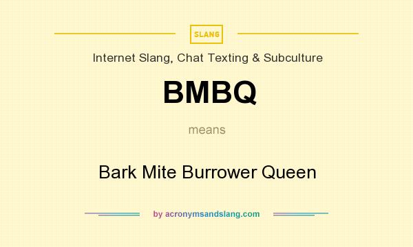 What does BMBQ mean? It stands for Bark Mite Burrower Queen
