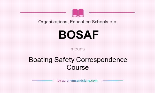 What does BOSAF mean? It stands for Boating Safety Correspondence Course