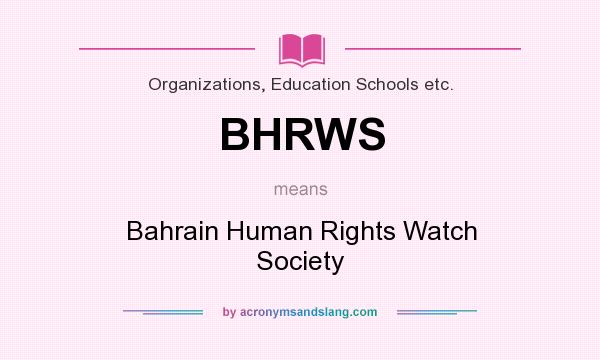 What does BHRWS mean? It stands for Bahrain Human Rights Watch Society