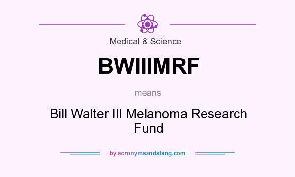 What does BWIIIMRF mean? It stands for Bill Walter III Melanoma Research Fund