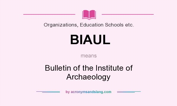 What does BIAUL mean? It stands for Bulletin of the Institute of Archaeology