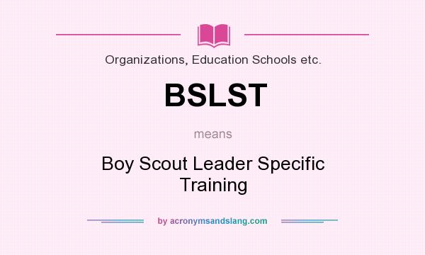 What does BSLST mean? It stands for Boy Scout Leader Specific Training