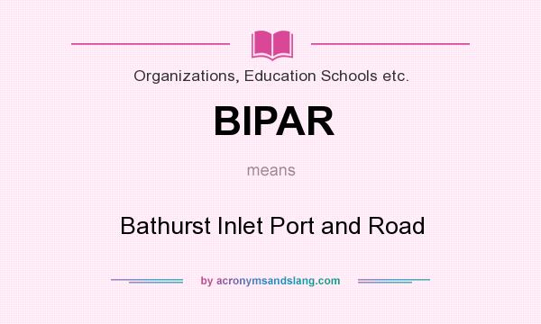 What does BIPAR mean? It stands for Bathurst Inlet Port and Road