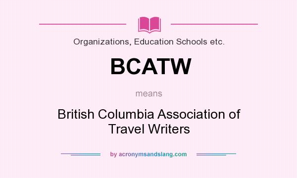 What does BCATW mean? It stands for British Columbia Association of Travel Writers