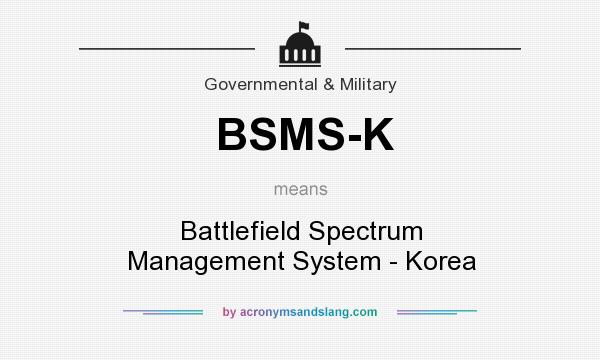 What does BSMS-K mean? It stands for Battlefield Spectrum Management System - Korea