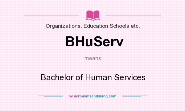 What does BHuServ mean? It stands for Bachelor of Human Services