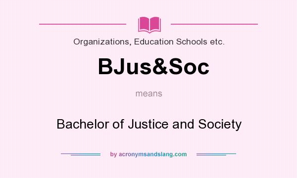 What does BJus&Soc mean? It stands for Bachelor of Justice and Society