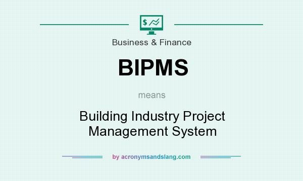What does BIPMS mean? It stands for Building Industry Project Management System