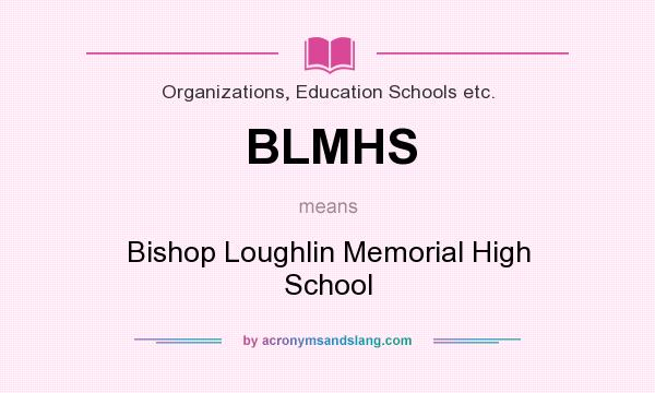 What does BLMHS mean? It stands for Bishop Loughlin Memorial High School