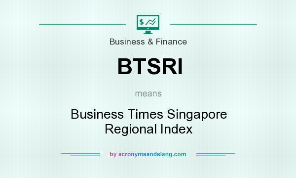 What does BTSRI mean? It stands for Business Times Singapore Regional Index