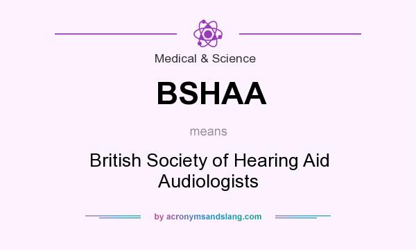 What does BSHAA mean? It stands for British Society of Hearing Aid Audiologists