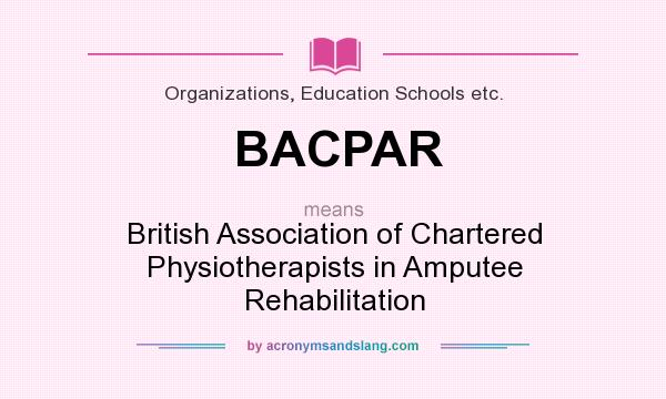 What does BACPAR mean? It stands for British Association of Chartered Physiotherapists in Amputee Rehabilitation