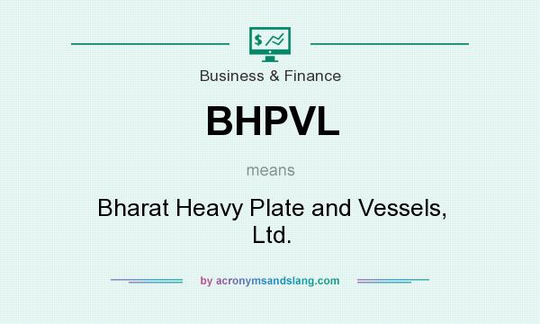 What does BHPVL mean? It stands for Bharat Heavy Plate and Vessels, Ltd.